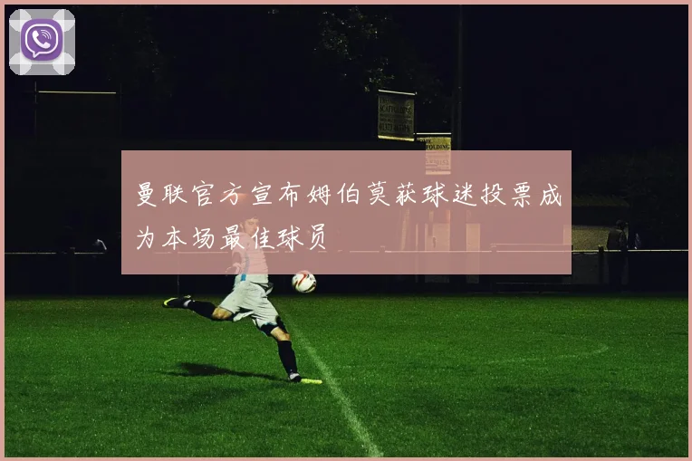 曼联官方宣布姆伯莫获球迷投票成为本场最佳球员